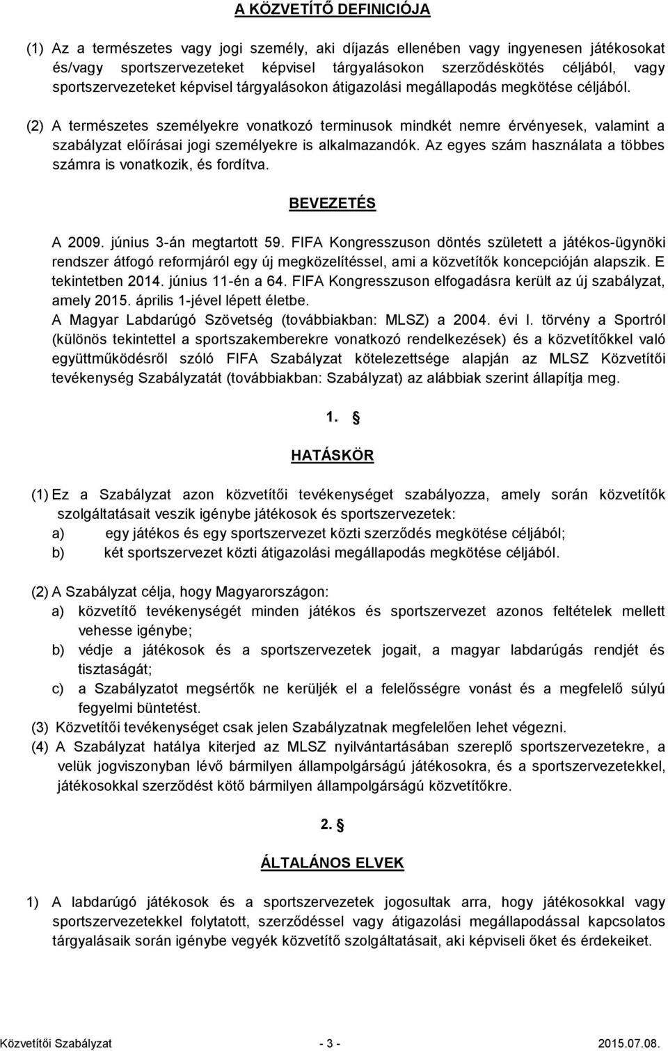 (2) A természetes személyekre vonatkozó terminusok mindkét nemre érvényesek, valamint a szabályzat előírásai jogi személyekre is alkalmazandók.