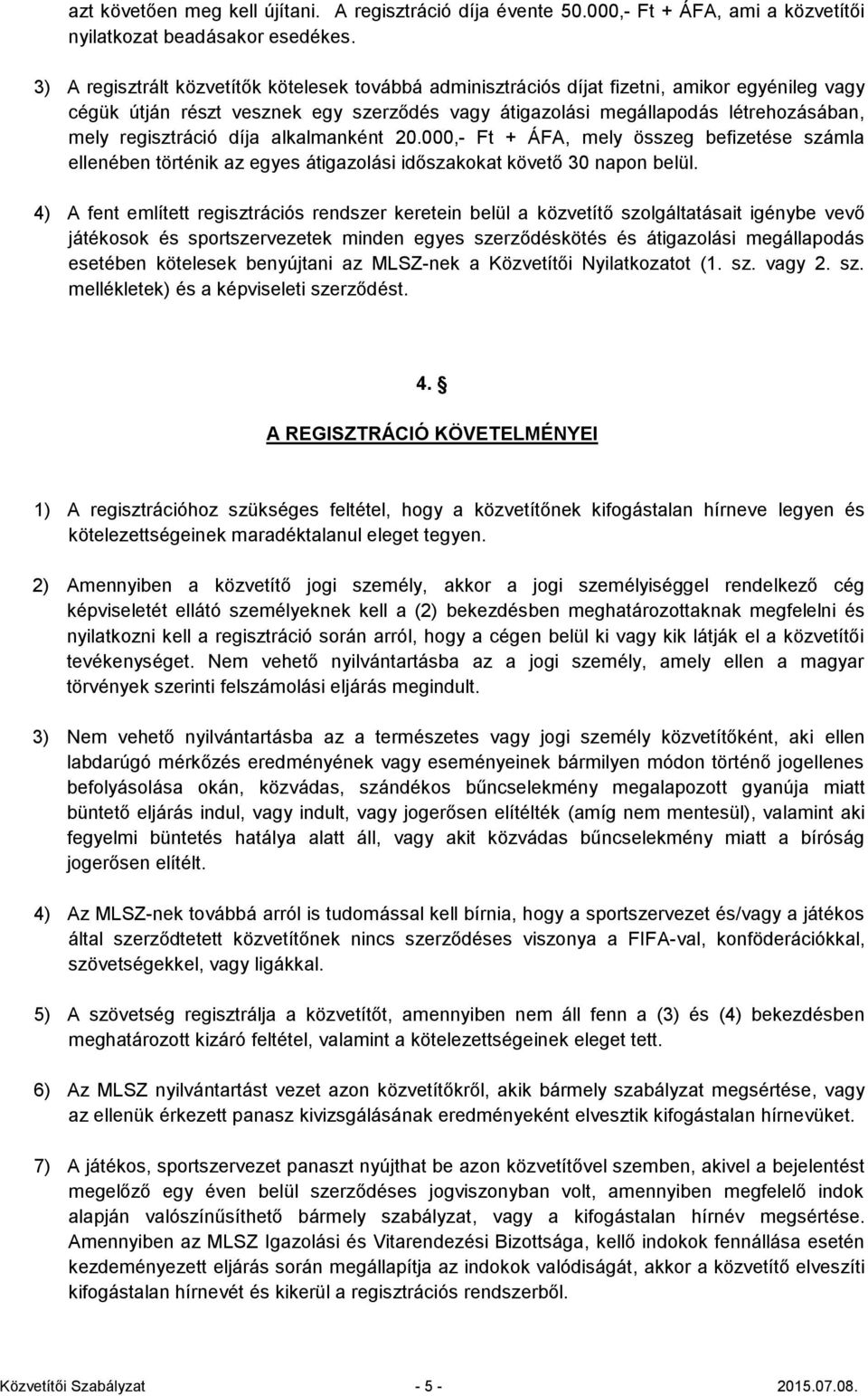 regisztráció díja alkalmanként 20.000,- Ft + ÁFA, mely összeg befizetése számla ellenében történik az egyes átigazolási időszakokat követő 30 napon belül.