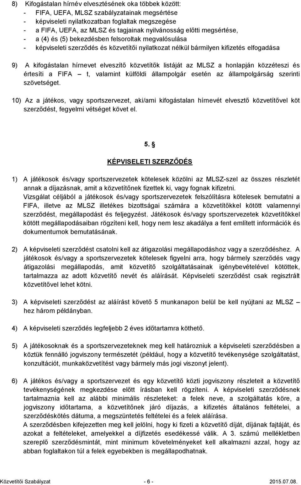 elveszítő közvetítők listáját az MLSZ a honlapján közzéteszi és értesíti a FIFA t, valamint külföldi állampolgár esetén az állampolgárság szerinti szövetséget.