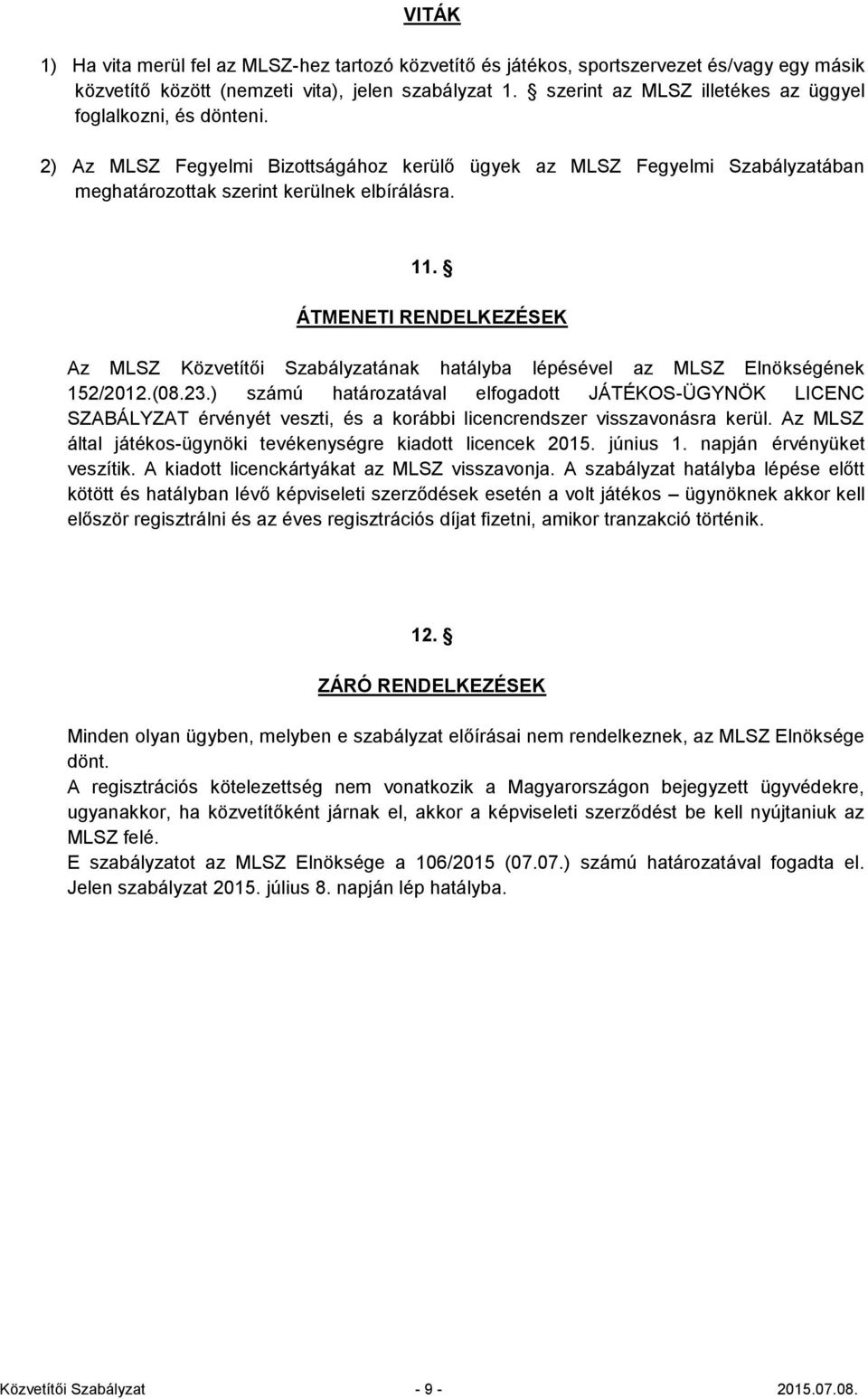 ÁTMENETI RENDELKEZÉSEK Az MLSZ Közvetítői Szabályzatának hatályba lépésével az MLSZ Elnökségének 152/2012.(08.23.