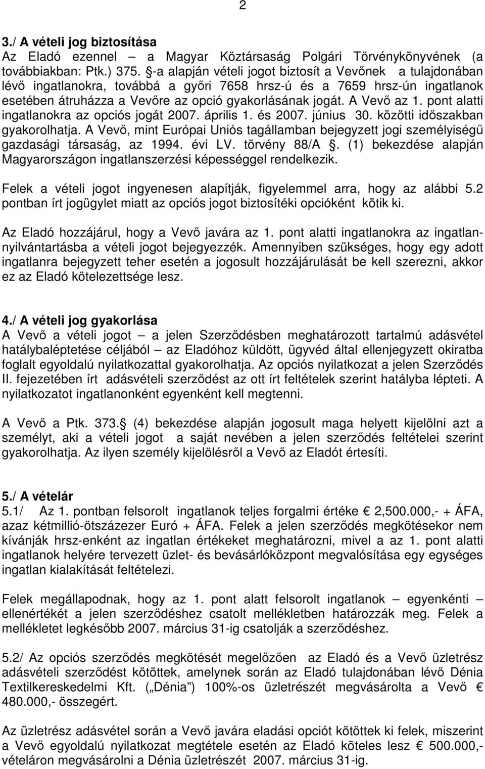 A Vevı az 1. pont alatti ingatlanokra az opciós jogát 2007. április 1. és 2007. június 30. közötti idıszakban gyakorolhatja.