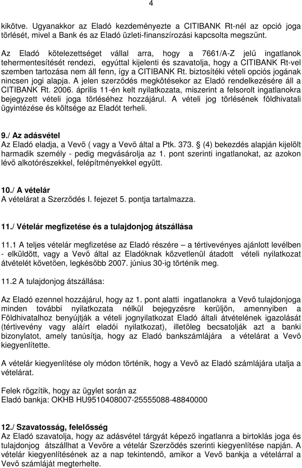 CITIBANK Rt. biztosítéki vételi opciós jogának nincsen jogi alapja. A jelen szerzıdés megkötésekor az Eladó rendelkezésére áll a CITIBANK Rt. 2006.