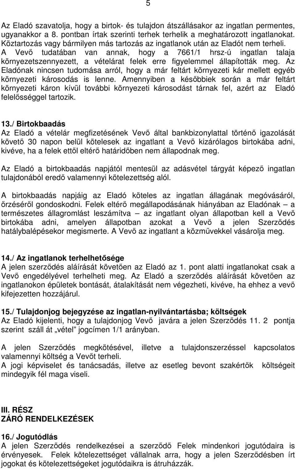 A Vevı tudatában van annak, hogy a 7661/1 hrsz-ú ingatlan talaja környezetszennyezett, a vételárat felek erre figyelemmel állapították meg.