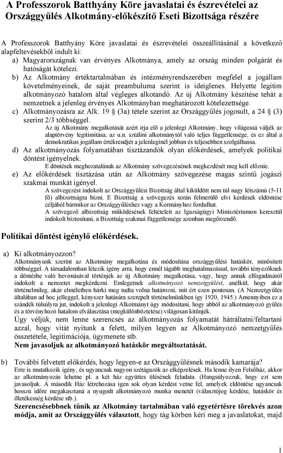 b) Az Alkotmány értéktartalmában és intézményrendszerében megfelel a jogállam követelményeinek, de saját preambuluma szerint is ideiglenes.