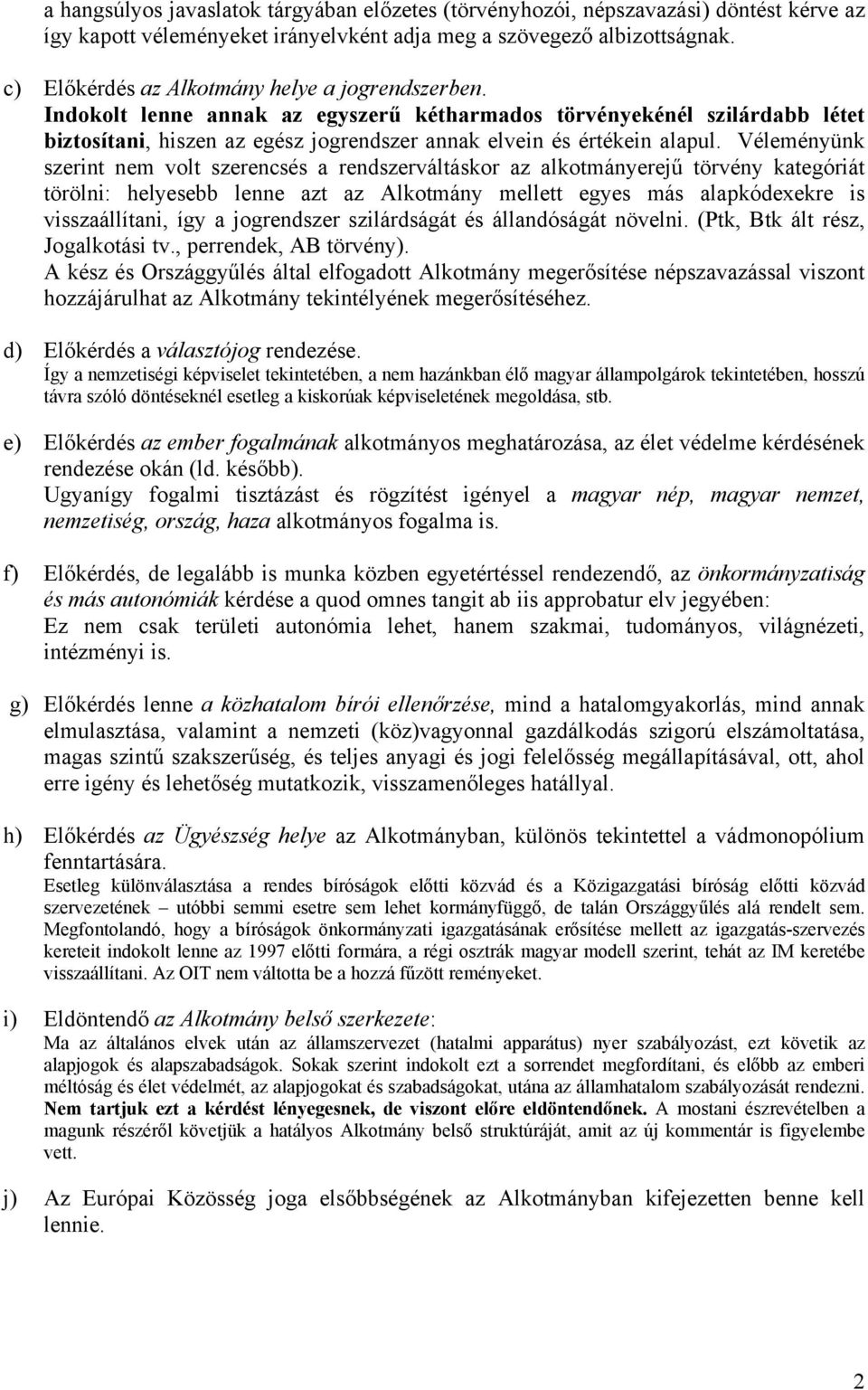 Véleményünk szerint nem volt szerencsés a rendszerváltáskor az alkotmányerejű törvény kategóriát törölni: helyesebb lenne azt az Alkotmány mellett egyes más alapkódexekre is visszaállítani, így a