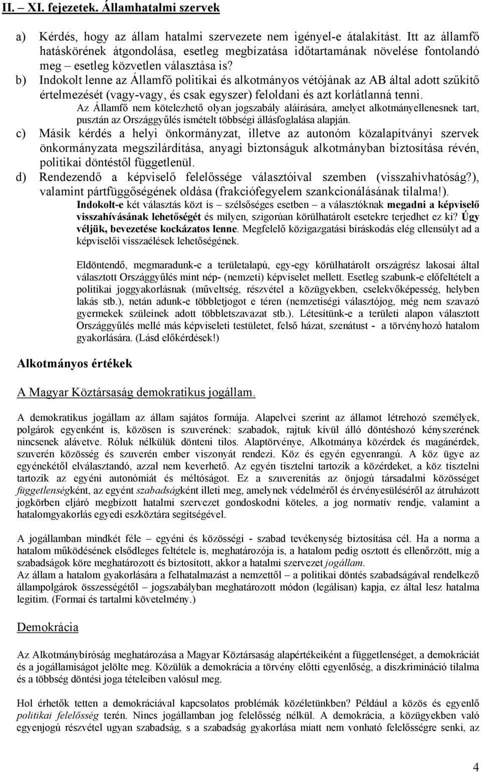 b) Indokolt lenne az Államfő politikai és alkotmányos vétójának az AB által adott szűkítő értelmezését (vagy-vagy, és csak egyszer) feloldani és azt korlátlanná tenni.