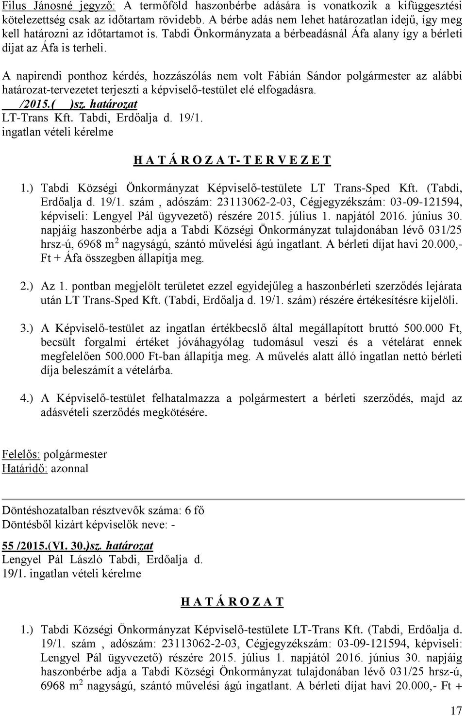 A napirendi ponthoz kérdés, hozzászólás nem volt Fábián Sándor polgármester az alábbi határozat-tervezetet terjeszti a képviselő-testület elé elfogadásra. /2015.( )sz. határozat LT-Trans Kft.