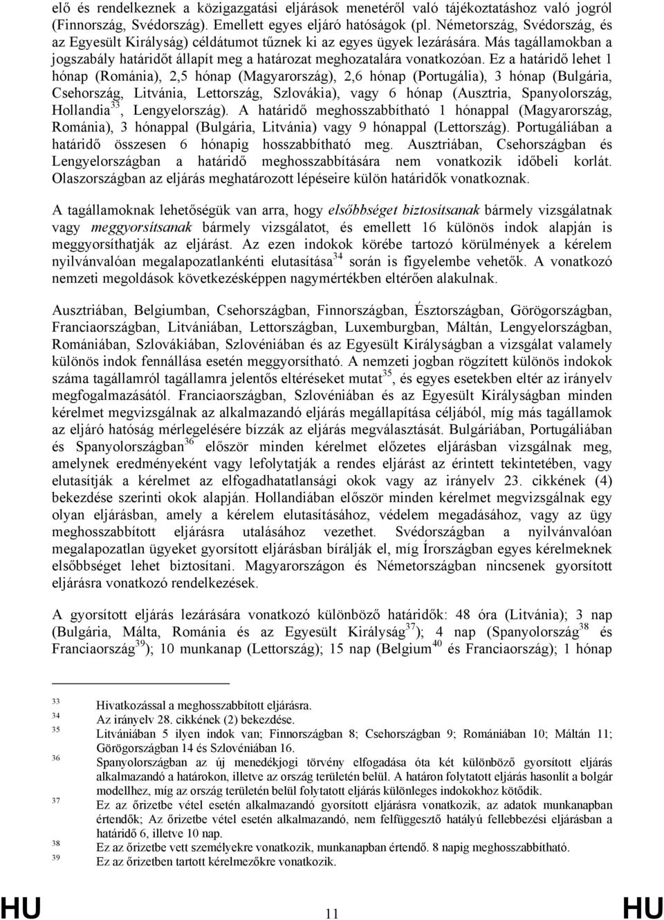 Ez a határidő lehet 1 hónap (Románia), 2,5 hónap (Magyarország), 2,6 hónap (Portugália), 3 hónap (Bulgária, Csehország, Litvánia, Lettország, Szlovákia), vagy 6 hónap (Ausztria, Spanyolország,