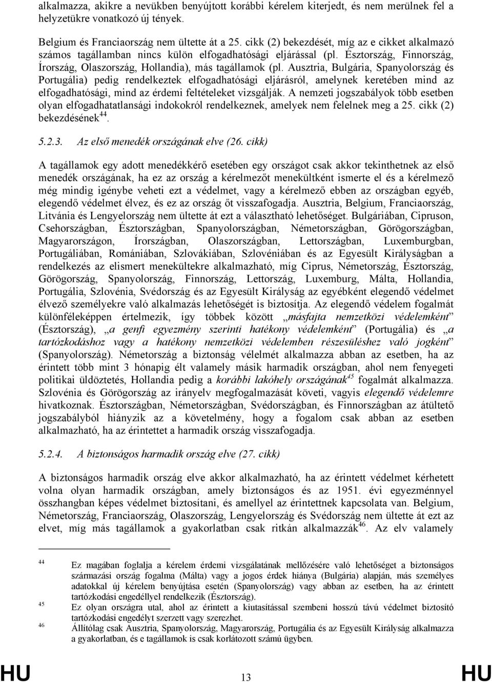 Ausztria, Bulgária, Spanyolország és Portugália) pedig rendelkeztek elfogadhatósági eljárásról, amelynek keretében mind az elfogadhatósági, mind az érdemi feltételeket vizsgálják.