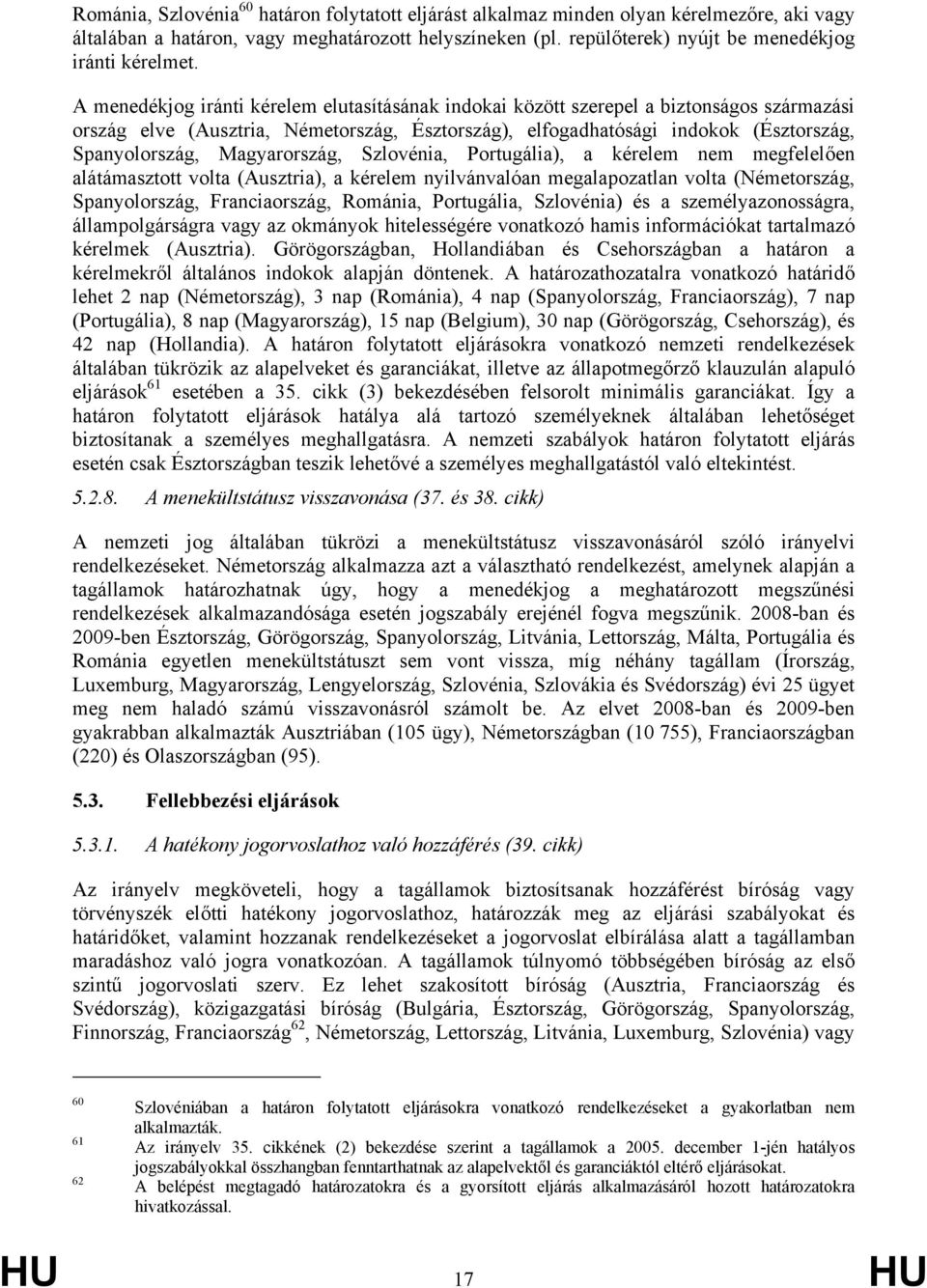 A menedékjog iránti kérelem elutasításának indokai között szerepel a biztonságos származási ország elve (Ausztria, Németország, Észtország), elfogadhatósági indokok (Észtország, Spanyolország,