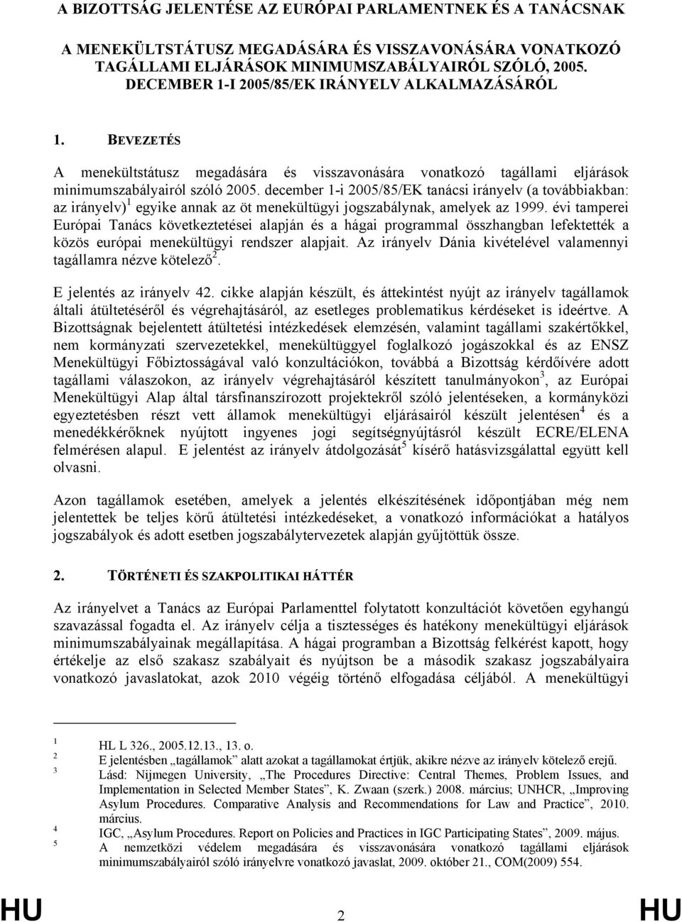 december 1-i 2005/85/EK tanácsi irányelv (a továbbiakban: az irányelv) 1 egyike annak az öt menekültügyi jogszabálynak, amelyek az 1999.