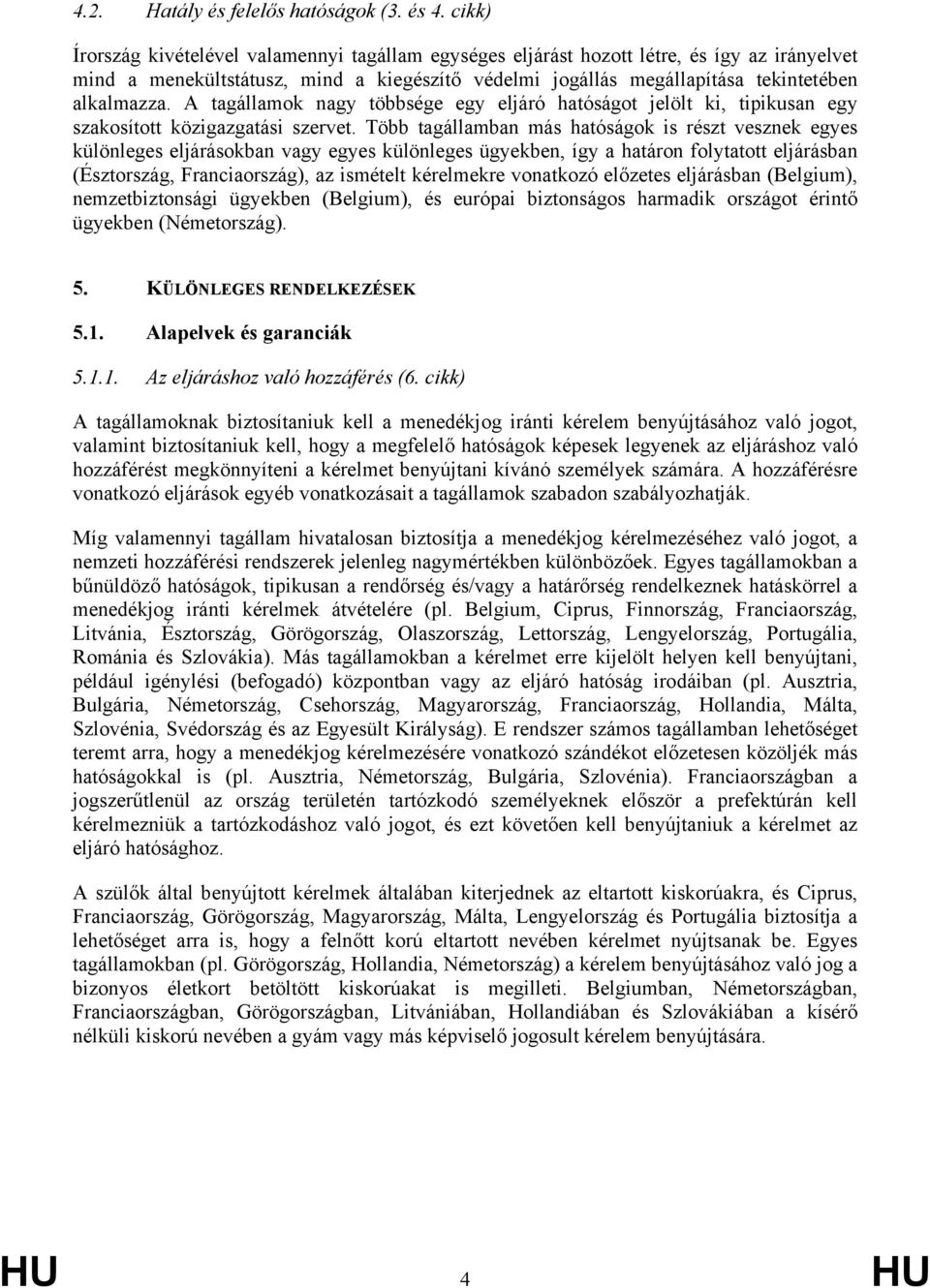 A tagállamok nagy többsége egy eljáró hatóságot jelölt ki, tipikusan egy szakosított közigazgatási szervet.