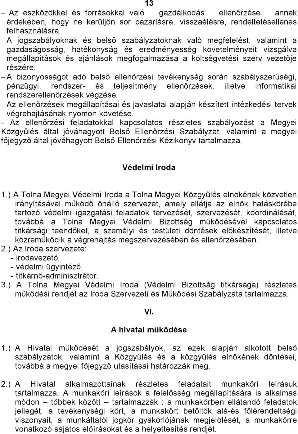 szerv vezetője részére. A bizonyosságot adó belső ellenőrzési tevékenység során szabályszerűségi, pénzügyi, rendszer- és teljesítmény ellenőrzések, illetve informatikai rendszerellenőrzések végzése.