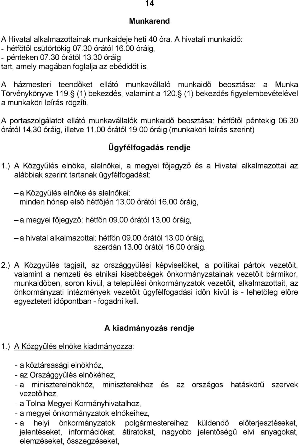 (1) bekezdés figyelembevételével a munkaköri leírás rögzíti. A portaszolgálatot ellátó munkavállalók munkaidő beosztása: hétfőtől péntekig 06.30 órától 14.30 óráig, illetve 11.00 órától 19.