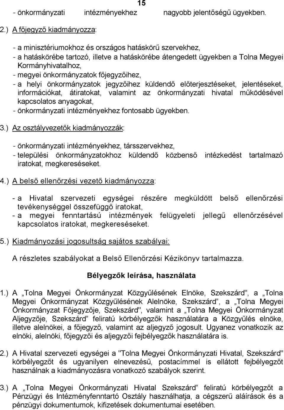 önkormányzatok főjegyzőihez, - a helyi önkormányzatok jegyzőihez küldendő előterjesztéseket, jelentéseket, információkat, átiratokat, valamint az önkormányzati hivatal működésével kapcsolatos