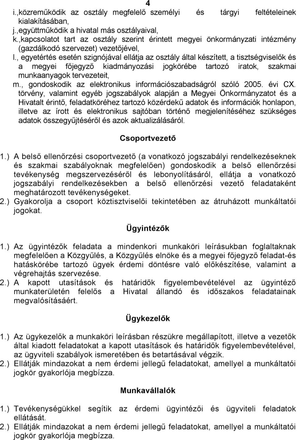 , egyetértés esetén szignójával ellátja az osztály által készített, a tisztségviselők és a megyei főjegyző kiadmányozási jogkörébe tartozó iratok, szakmai munkaanyagok tervezeteit, m.