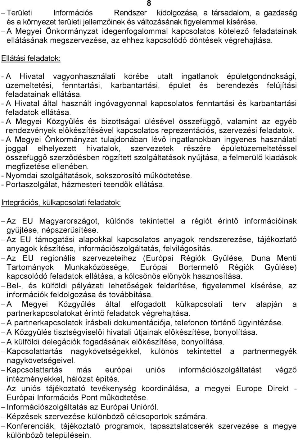 Ellátási feladatok: - A Hivatal vagyonhasználati körébe utalt ingatlanok épületgondnoksági, üzemeltetési, fenntartási, karbantartási, épület és berendezés felújítási feladatainak ellátása.