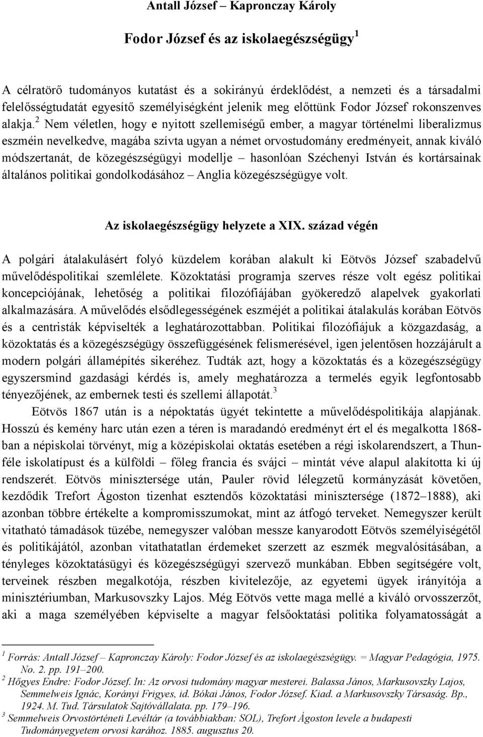 2 Nem véletlen, hogy e nyitott szellemiségő ember, a magyar történelmi liberalizmus eszméin nevelkedve, magába szívta ugyan a német orvostudomány eredményeit, annak kiváló módszertanát, de