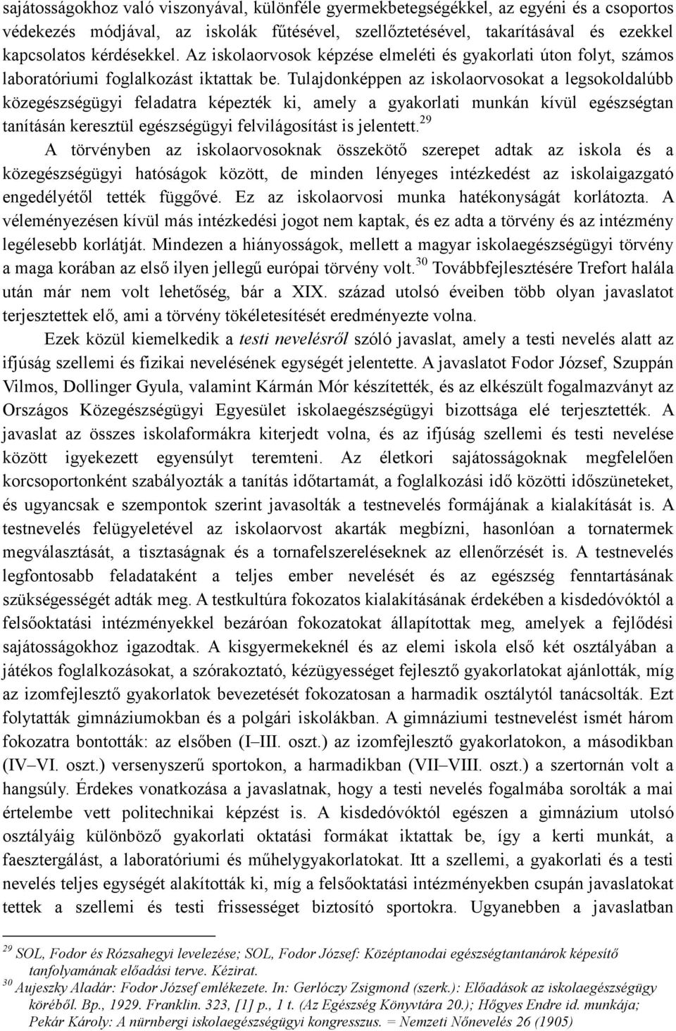 Tulajdonképpen az iskolaorvosokat a legsokoldalúbb közegészségügyi feladatra képezték ki, amely a gyakorlati munkán kívül egészségtan tanításán keresztül egészségügyi felvilágosítást is jelentett.