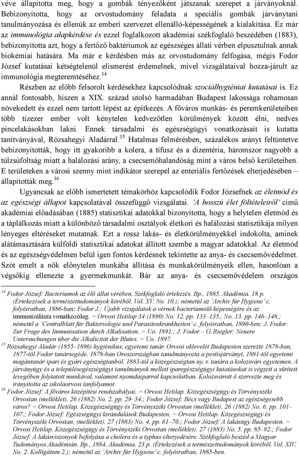 Ez már az immunológia alapkérdése és ezzel foglalkozott akadémiai székfoglaló beszédében (1883), bebizonyította azt, hogy a fertızı baktériumok az egészséges állati vérben elpusztulnak annak