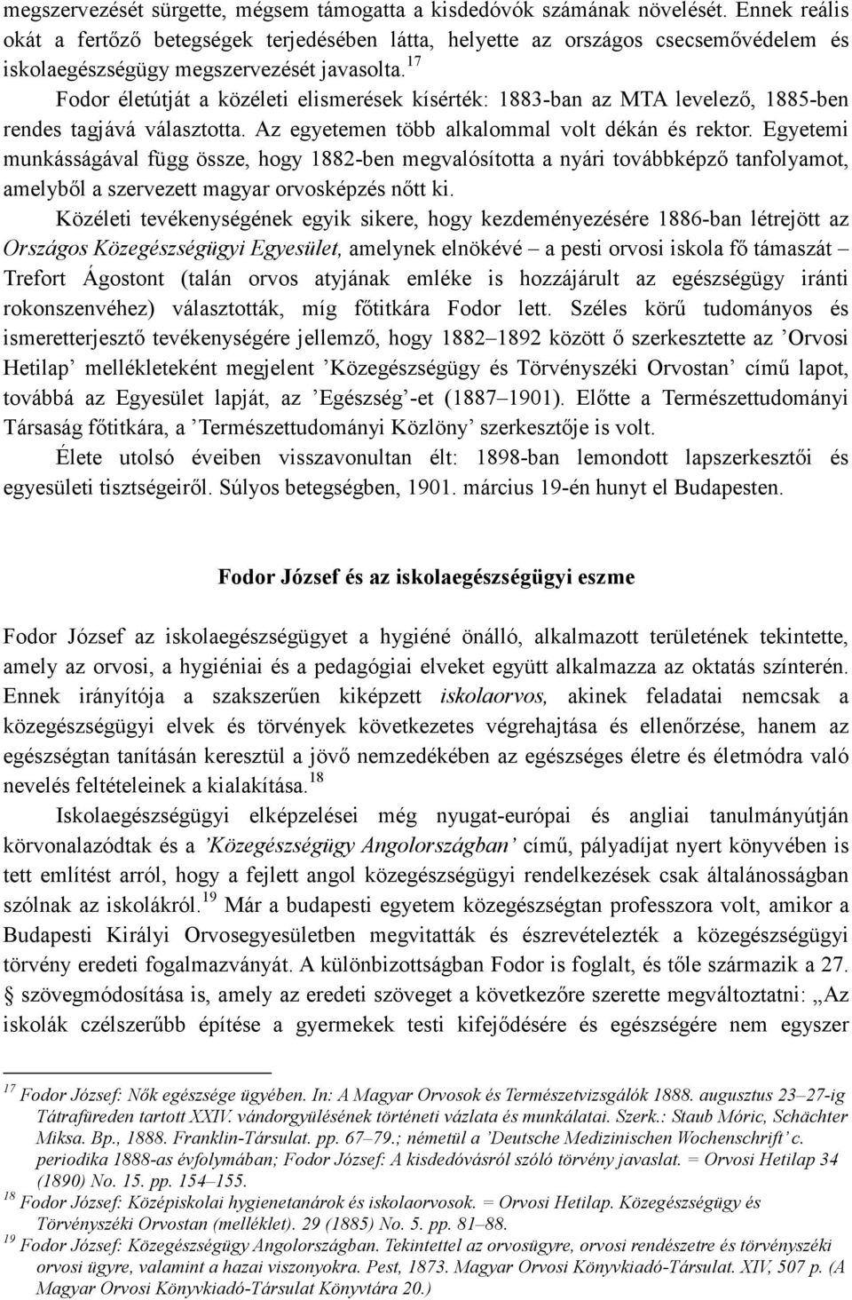 17 Fodor életútját a közéleti elismerések kísérték: 1883-ban az MTA levelezı, 1885-ben rendes tagjává választotta. Az egyetemen több alkalommal volt dékán és rektor.