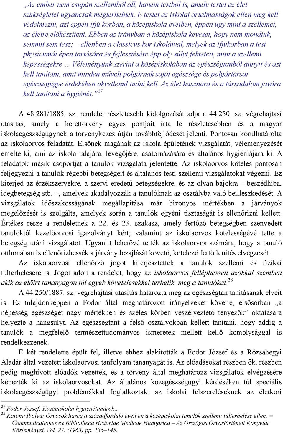 Ebben az irányban a középiskola keveset, hogy nem mondjuk, semmit sem tesz; ellenben a classicus kor iskoláival, melyek az ifjúkorban a test physicumát épen tartására és fejlesztésére épp oly súlyt