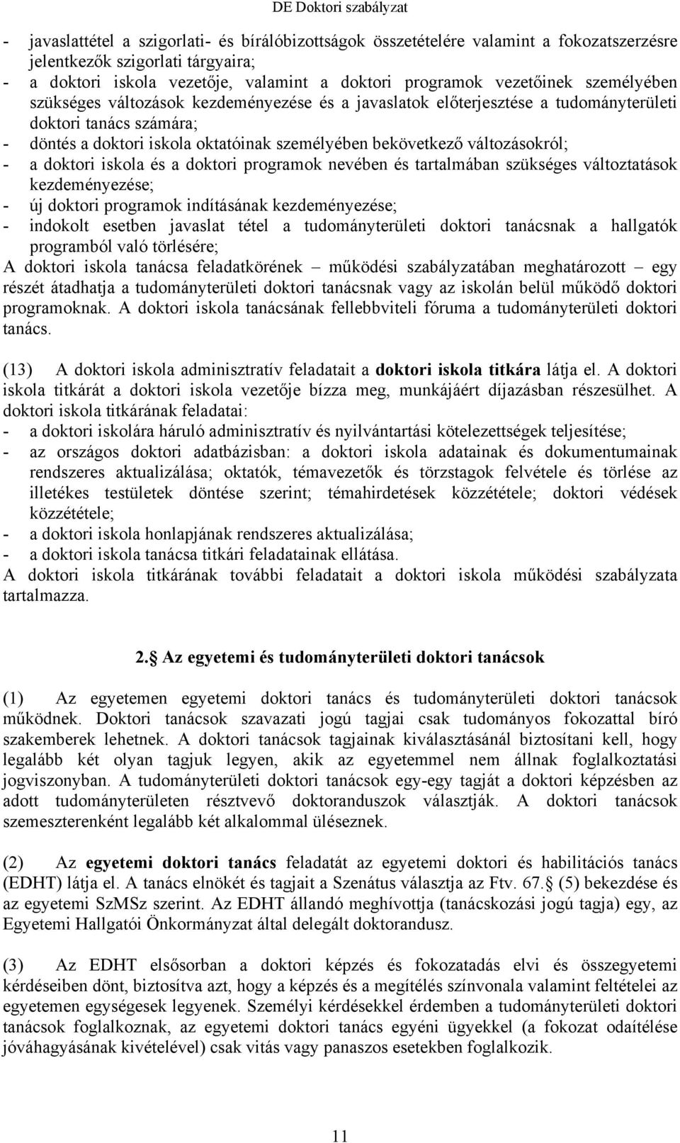 a doktori iskola és a doktori programok nevében és tartalmában szükséges változtatások kezdeményezése; - új doktori programok indításának kezdeményezése; - indokolt esetben javaslat tétel a