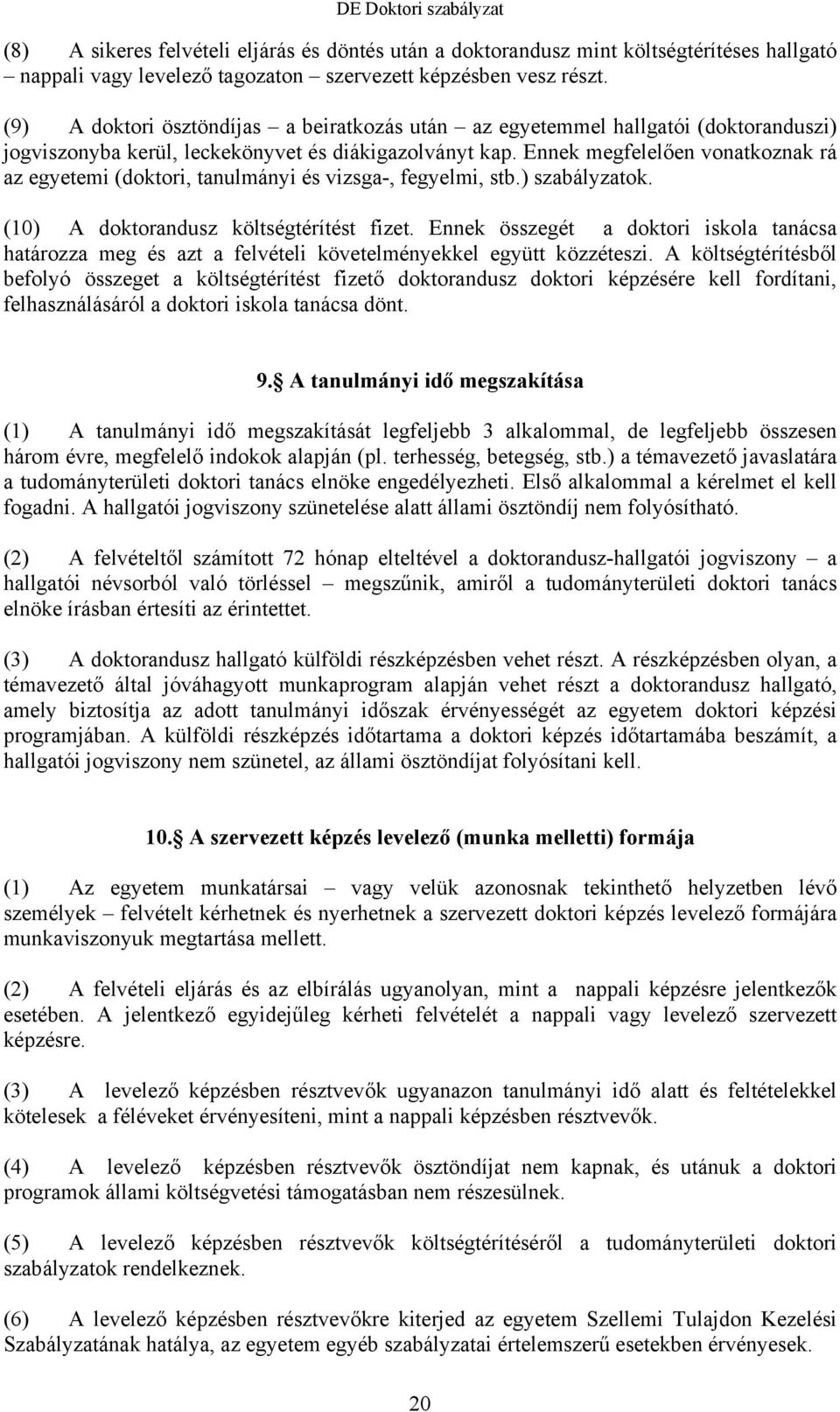 Ennek megfelelően vonatkoznak rá az egyetemi (doktori, tanulmányi és vizsga-, fegyelmi, stb.) szabályzatok. (10) A doktorandusz költségtérítést fizet.