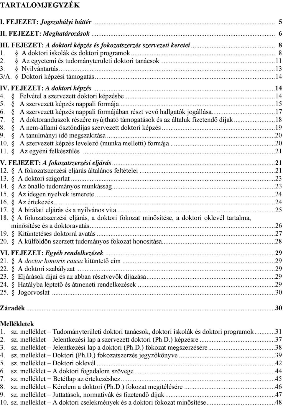 Felvétel a szervezett doktori képzésbe... 14 5. A szervezett képzés nappali formája... 15 6. A szervezett képzés nappali formájában részt vevő hallgatók jogállása... 17 7.