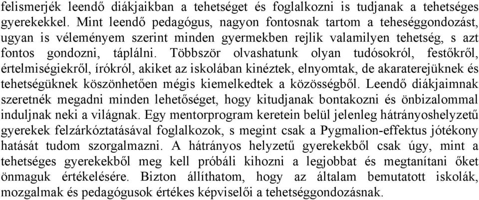 Többször olvashatunk olyan tudósokról, festőkről, értelmiségiekről, írókról, akiket az iskolában kinéztek, elnyomtak, de akaraterejüknek és tehetségüknek köszönhetően mégis kiemelkedtek a közösségből.