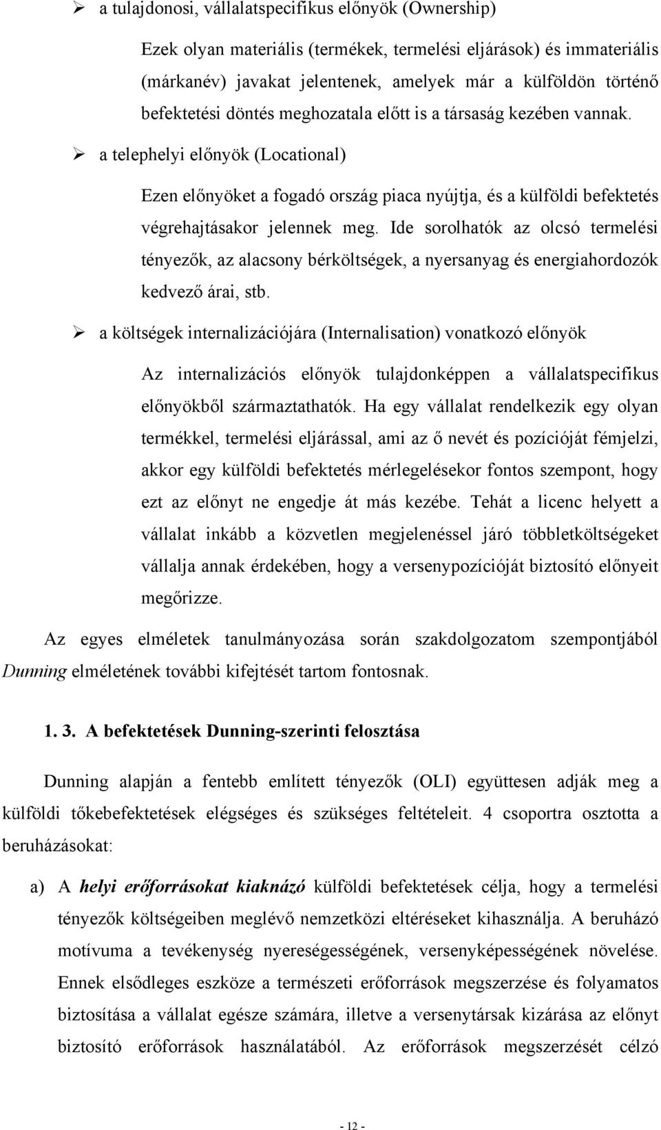 Ide sorolhatók az olcsó termelési tényezők, az alacsony bérköltségek, a nyersanyag és energiahordozók kedvező árai, stb.