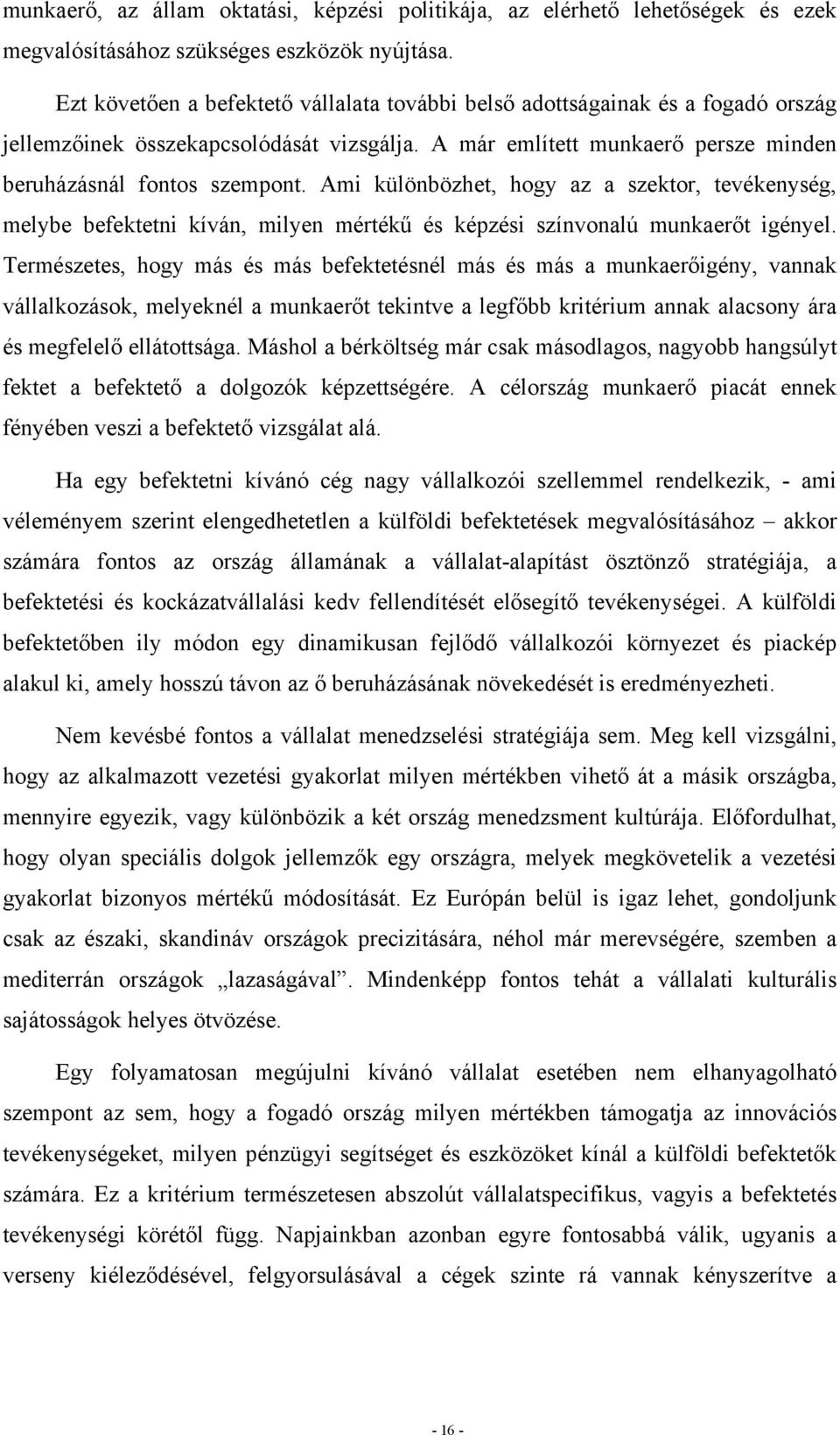 Ami különbözhet, hogy az a szektor, tevékenység, melybe befektetni kíván, milyen mértékű és képzési színvonalú munkaerőt igényel.