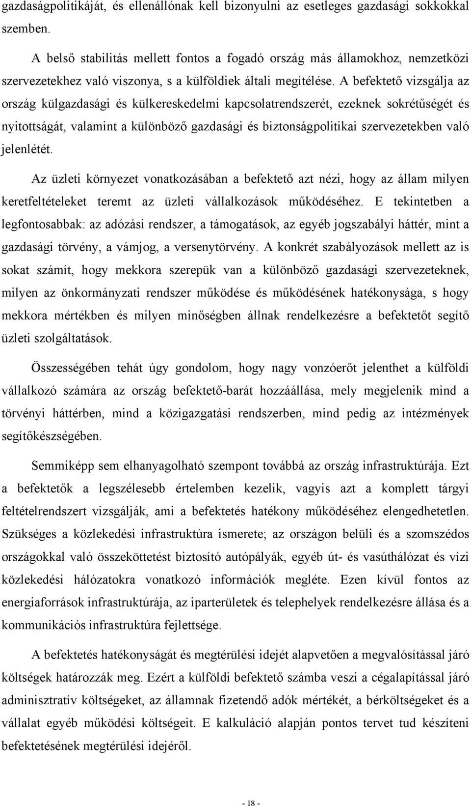 A befektető vizsgálja az ország külgazdasági és külkereskedelmi kapcsolatrendszerét, ezeknek sokrétűségét és nyitottságát, valamint a különböző gazdasági és biztonságpolitikai szervezetekben való