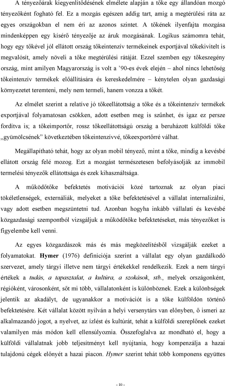 Logikus számomra tehát, hogy egy tőkével jól ellátott ország tőkeintenzív termékeinek exportjával tőkekivitelt is megvalósít, amely növeli a tőke megtérülési rátáját.