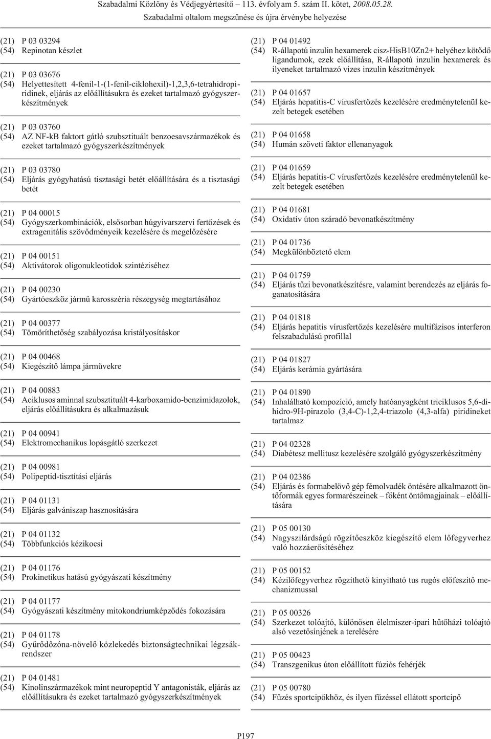 betét és a tisztasági betét (21) P 04 00015 (54) Gyógyszerkombinációk, elsõsorban húgyivarszervi fertõzések és extragenitális szövõdményeik kezelésére és megelõzésére (21) P 04 00151 (54) Aktivátorok