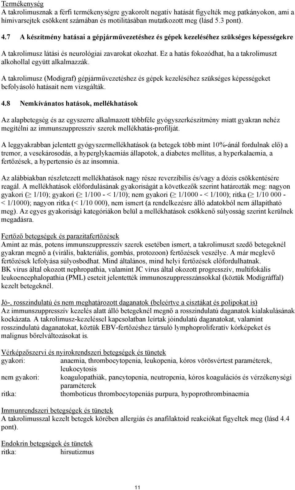 Ez a hatás fokozódhat, ha a takrolimuszt alkohollal együtt alkalmazzák. A takrolimusz (Modigraf) gépjárművezetéshez és gépek kezeléséhez szükséges képességeket befolyásoló hatásait nem vizsgálták. 4.