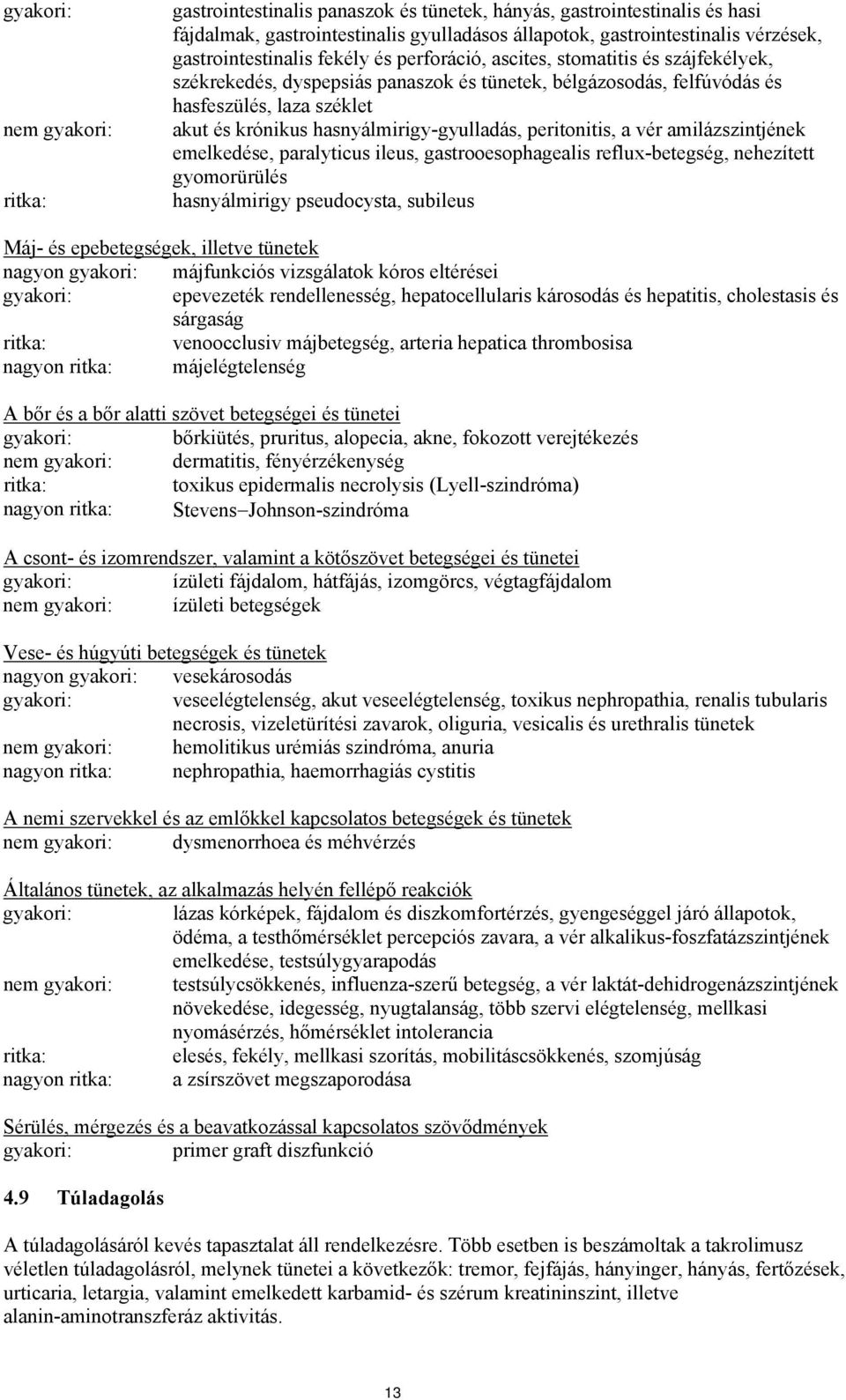 hasnyálmirigy-gyulladás, peritonitis, a vér amilázszintjének emelkedése, paralyticus ileus, gastrooesophagealis reflux-betegség, nehezített gyomorürülés hasnyálmirigy pseudocysta, subileus Máj- és