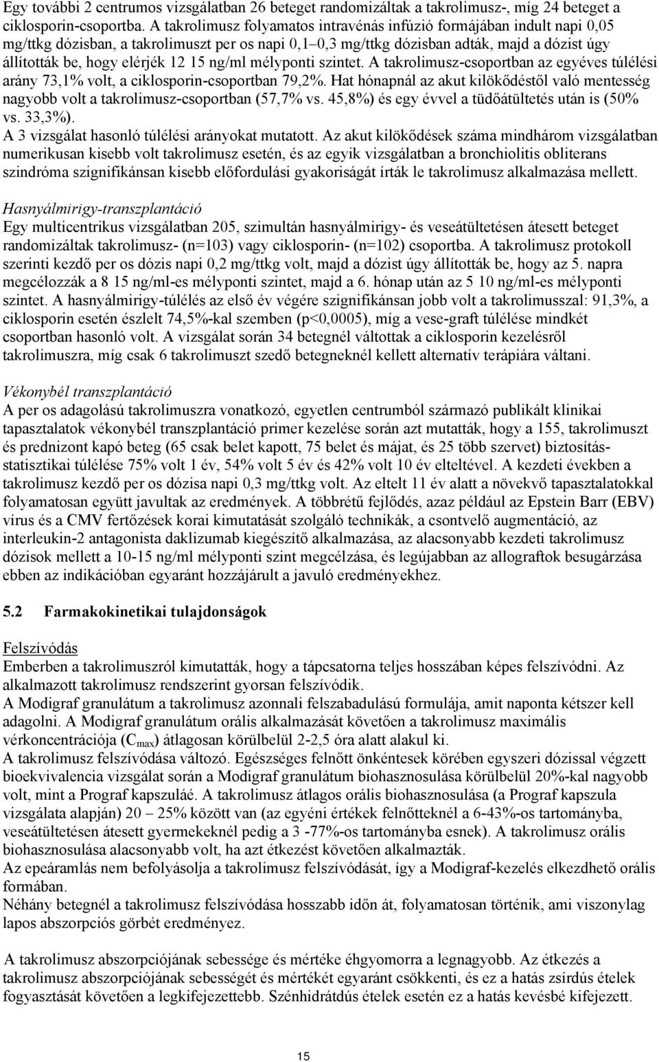 15 ng/ml mélyponti szintet. A takrolimusz-csoportban az egyéves túlélési arány 73,1% volt, a ciklosporin-csoportban 79,2%.