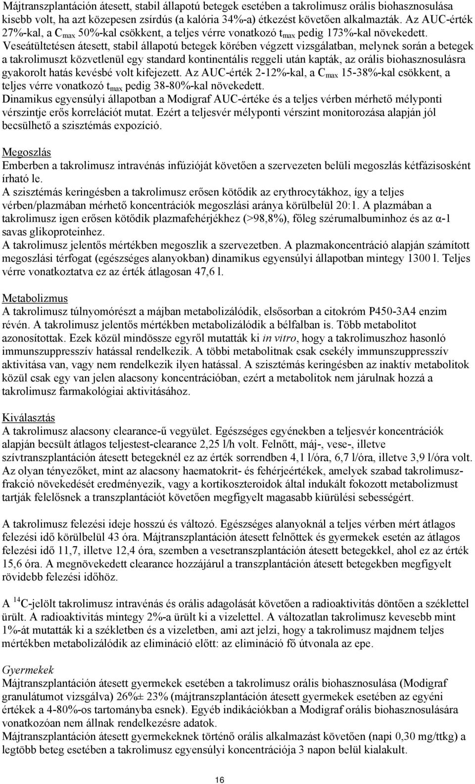 Veseátültetésen átesett, stabil állapotú betegek körében végzett vizsgálatban, melynek során a betegek a takrolimuszt közvetlenül egy standard kontinentális reggeli után kapták, az orális