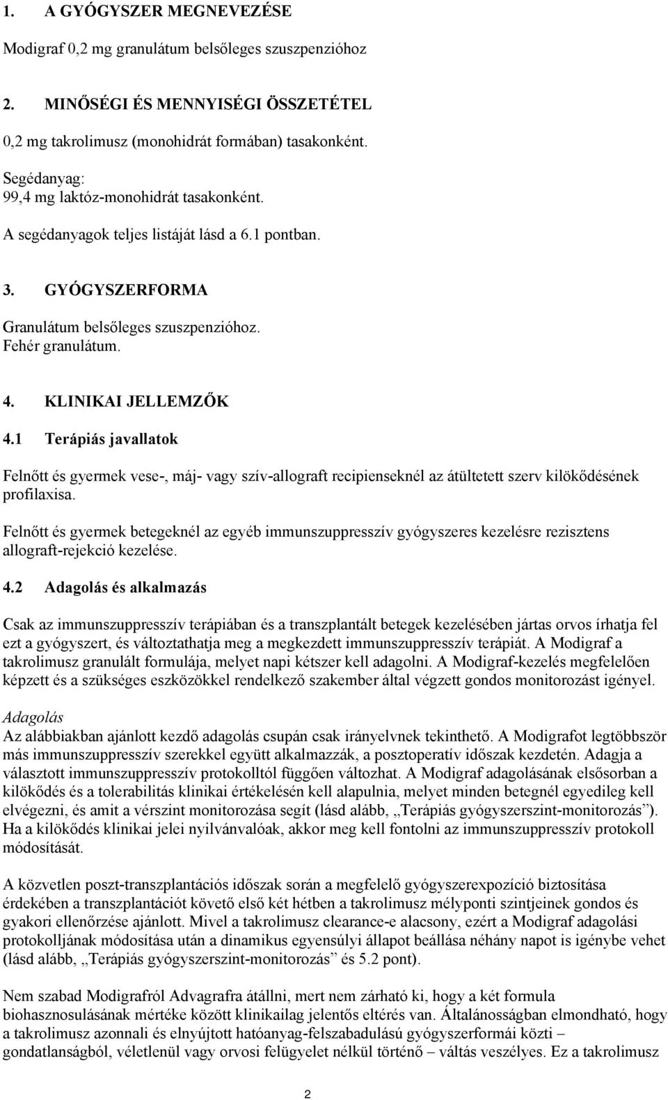 1 Terápiás javallatok Felnőtt és gyermek vese-, máj- vagy szív-allograft recipienseknél az átültetett szerv kilökődésének profilaxisa.