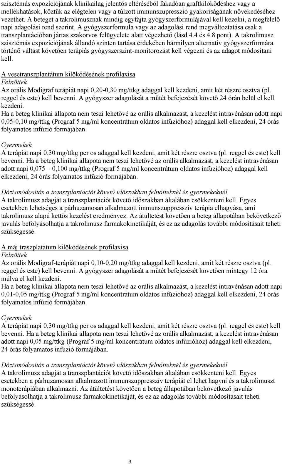 A gyógyszerformula vagy az adagolási rend megváltoztatása csak a transzplantációban jártas szakorvos felügyelete alatt végezhető (lásd 4.4 és 4.8 pont).