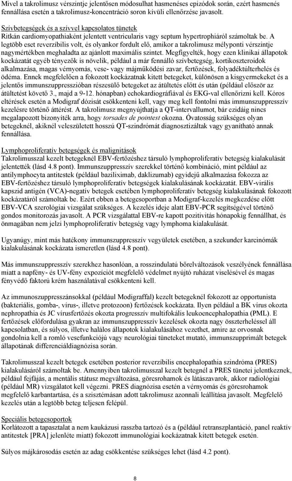 A legtöbb eset reverzíbilis volt, és olyankor fordult elő, amikor a takrolimusz mélyponti vérszintje nagymértékben meghaladta az ajánlott maximális szintet.