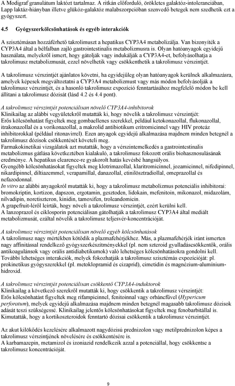 5 Gyógyszerkölcsönhatások és egyéb interakciók A szisztémásan hozzáférhető takrolimuszt a hepatikus CYP3A4 metabolizálja.