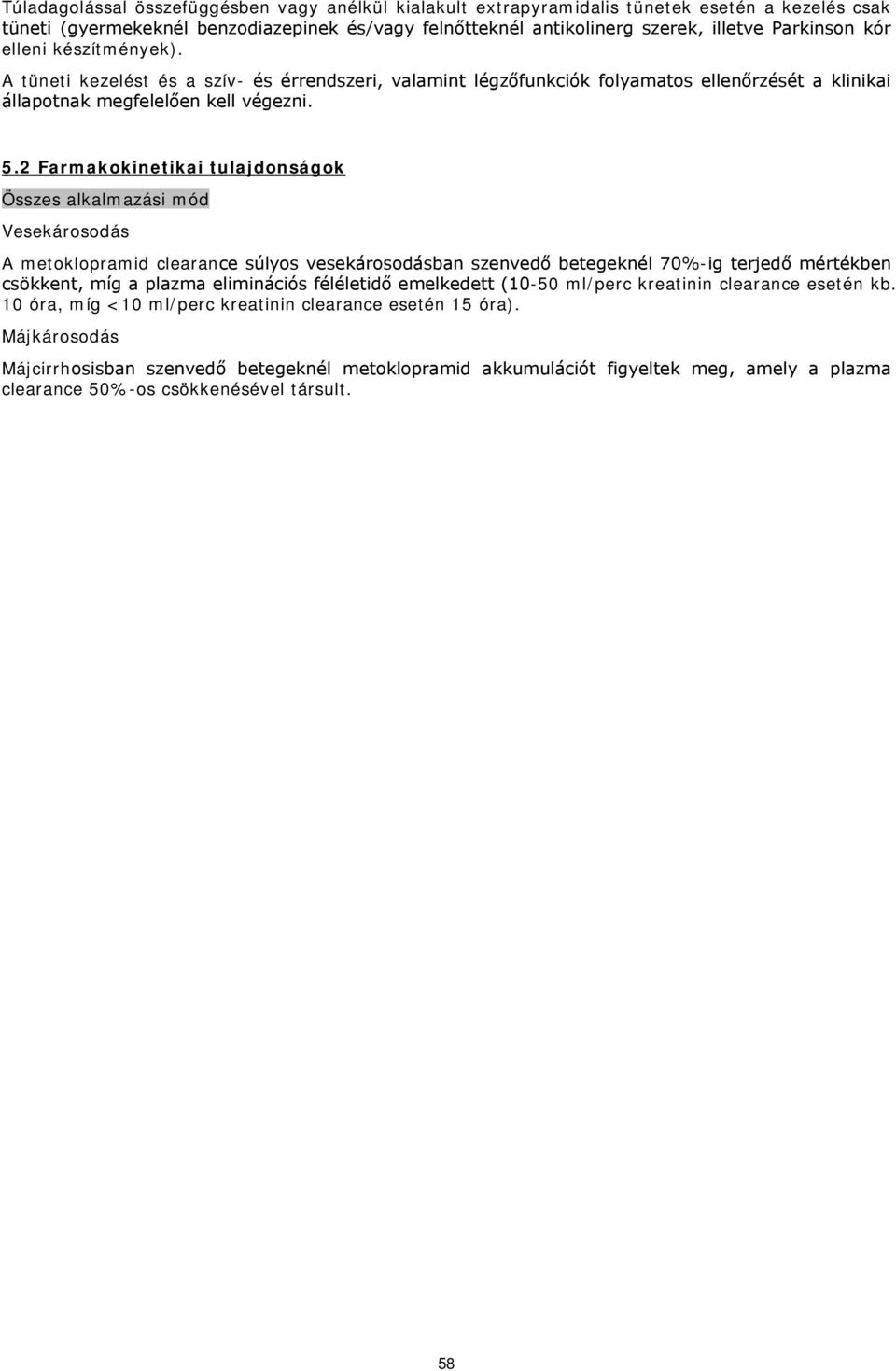 2 Farmakokinetikai tulajdonságok Vesekárosodás A metoklopramid clearance súlyos vesekárosodásban szenvedő betegeknél 70%-ig terjedő mértékben csökkent, míg a plazma eliminációs féléletidő emelkedett