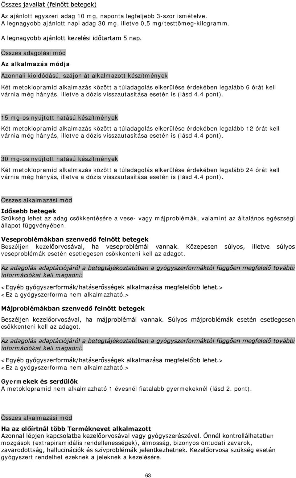 Összes adagolási mód Az alkalmazás módja Azonnali kioldódású, szájon át alkalmazott készítmények Két metoklopramid alkalmazás között a túladagolás elkerülése érdekében legalább 6 órát kell várnia még