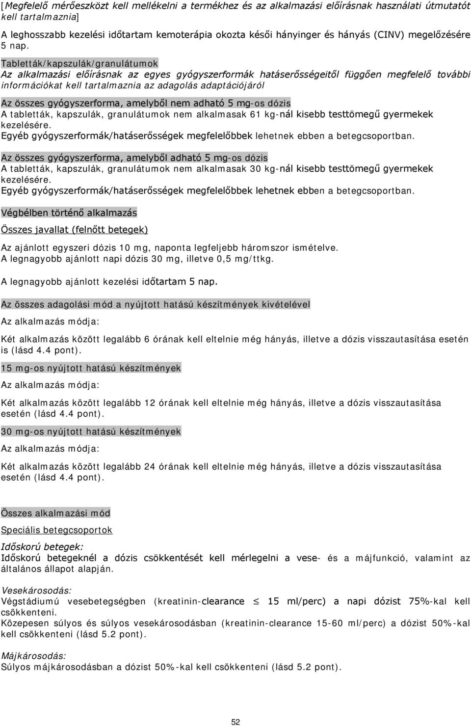 Tabletták/kapszulák/granulátumok Az alkalmazási előírásnak az egyes gyógyszerformák hatáserősségeitől függően megfelelő további információkat kell tartalmaznia az adagolás adaptációjáról Az összes