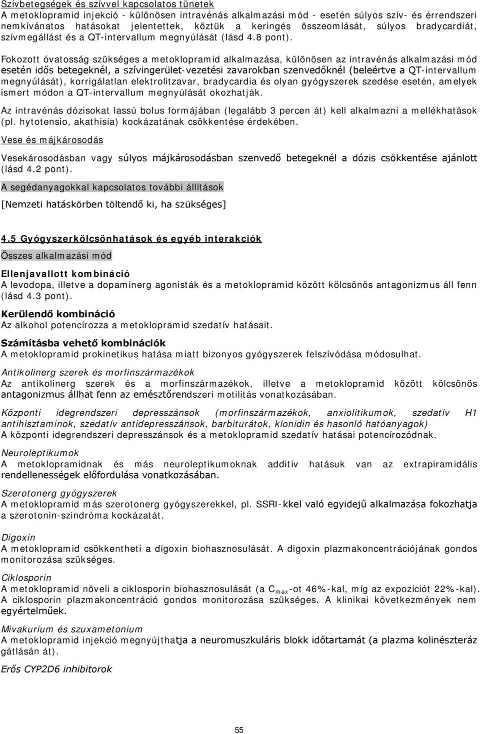 Fokozott óvatosság szükséges a metoklopramid alkalmazása, különösen az intravénás alkalmazási mód esetén idős betegeknél, a szívingerület-vezetési zavarokban szenvedőknél (beleértve a QT-intervallum