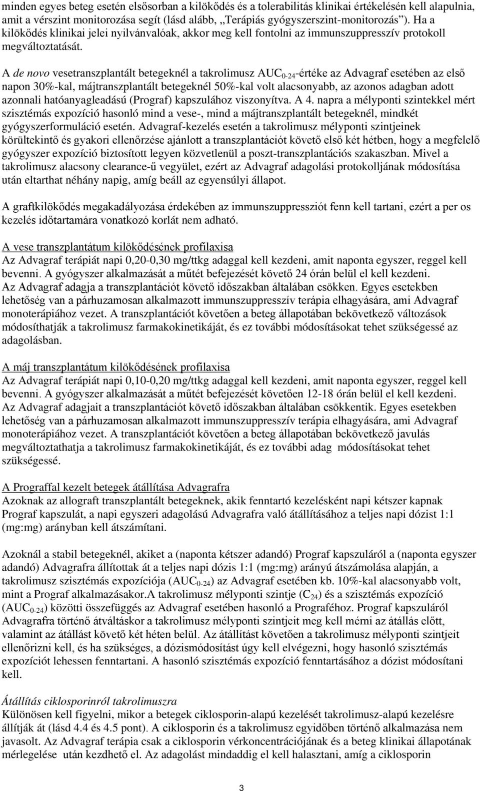 A de novo vesetranszplantált betegeknél a takrolimusz AUC 0-24 -értéke az Advagraf esetében az első napon 30%-kal, májtranszplantált betegeknél 50%-kal volt alacsonyabb, az azonos adagban adott