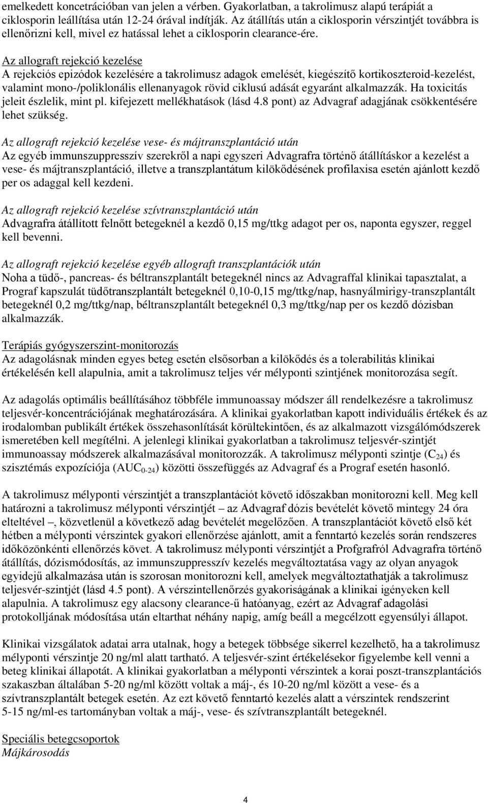 Az allograft rejekció kezelése A rejekciós epizódok kezelésére a takrolimusz adagok emelését, kiegészítő kortikoszteroid-kezelést, valamint mono-/poliklonális ellenanyagok rövid ciklusú adását