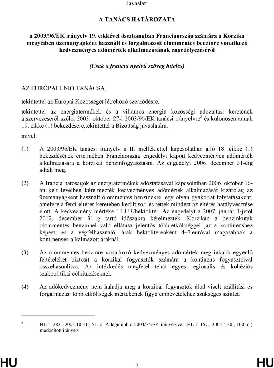 francia nyelvű szöveg hiteles) AZ EURÓPAI UNIÓ TANÁCSA, tekintettel az Európai Közösséget létrehozó szerződésre, tekintettel az energiatermékek és a villamos energia közösségi adóztatási keretének